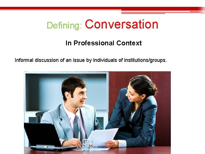 Defining: Conversation In Professional Context Informal discussion of an issue by individuals of institutions/groups.