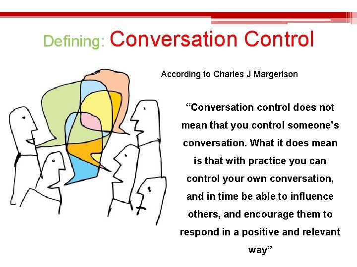 Defining: Conversation Control According to Charles J Margerison “Conversation control does not mean that