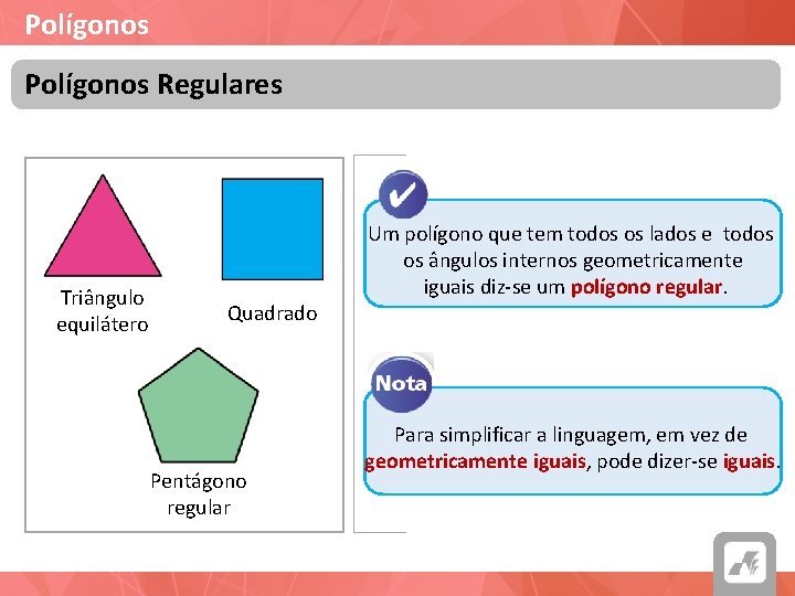 Polígonos Regulares Triângulo equilátero Quadrado Pentágono regular Um polígono que tem todos os lados