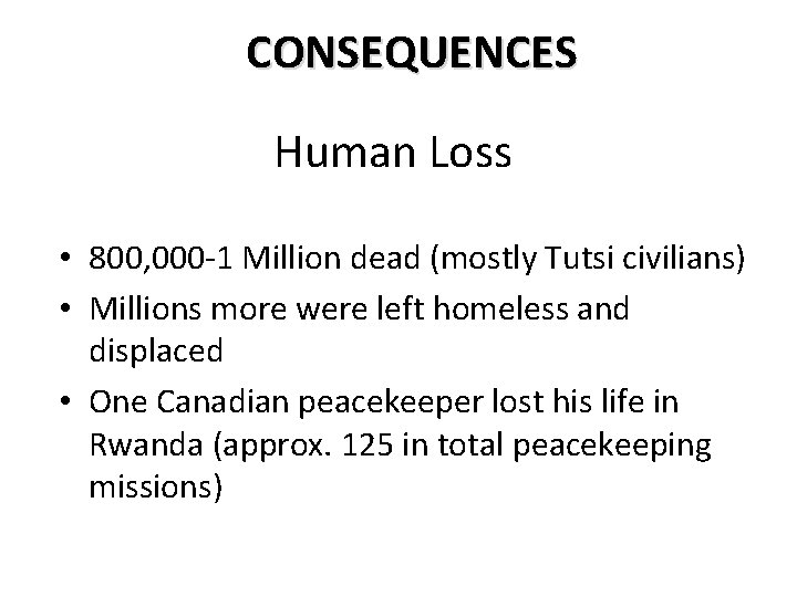 CONSEQUENCES Human Loss • 800, 000 -1 Million dead (mostly Tutsi civilians) • Millions