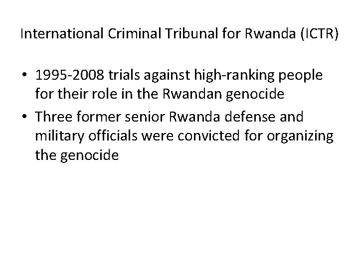 International Criminal Tribunal for Rwanda (ICTR) • 1995 -2008 trials against high-ranking people for