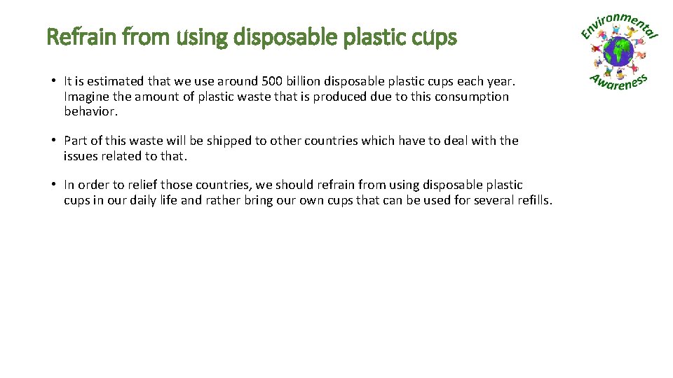 Refrain from using disposable plastic cups • It is estimated that we use around