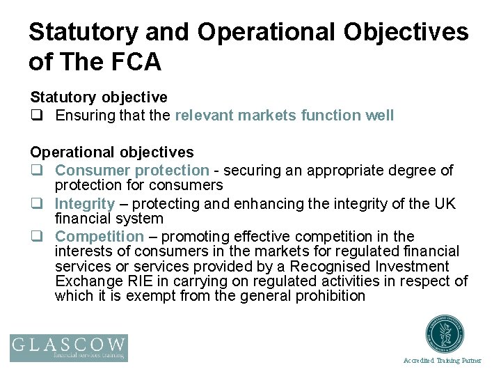 Statutory and Operational Objectives of The FCA Statutory objective q Ensuring that the relevant