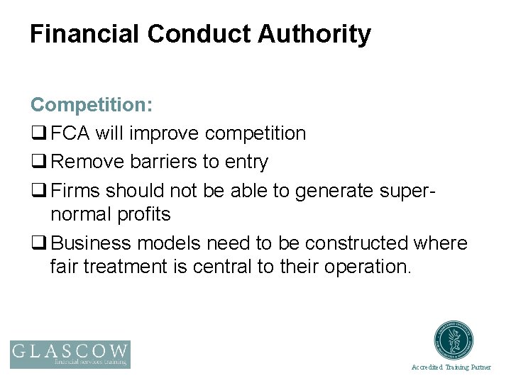 Financial Conduct Authority Competition: q FCA will improve competition q Remove barriers to entry