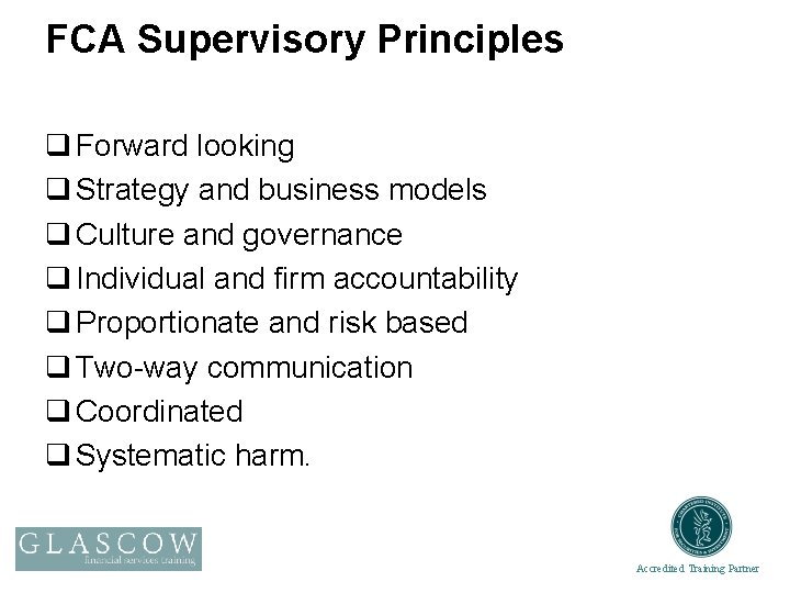 FCA Supervisory Principles q Forward looking q Strategy and business models q Culture and