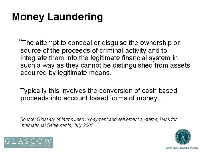 Money Laundering “The attempt to conceal or disguise the ownership or source of the