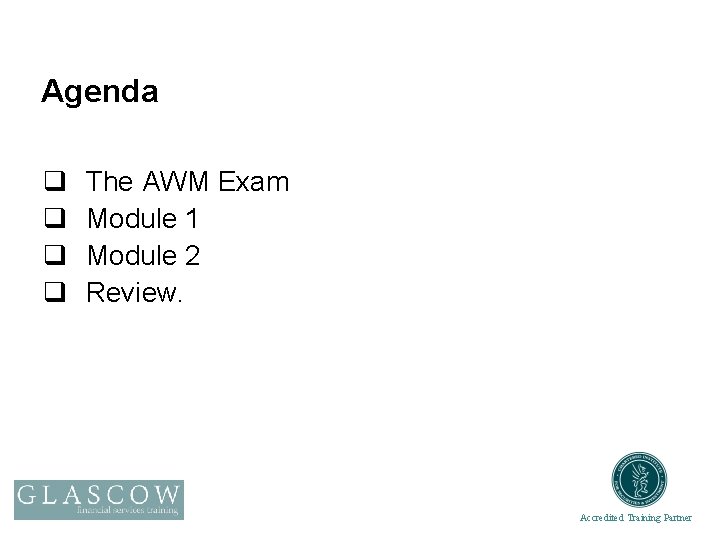 Agenda q q The AWM Exam Module 1 Module 2 Review. Accredited Training Partner