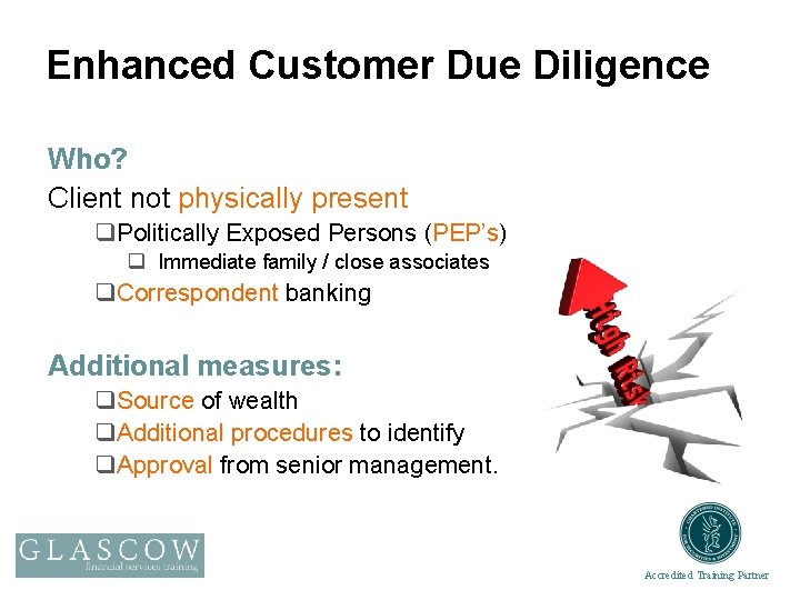 Enhanced Customer Due Diligence Who? Client not physically present q. Politically Exposed Persons (PEP’s)