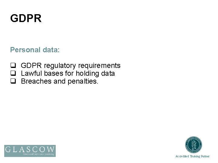 GDPR Personal data: q GDPR regulatory requirements q Lawful bases for holding data q