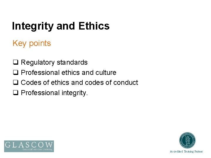 Integrity and Ethics Key points q Regulatory standards q Professional ethics and culture q