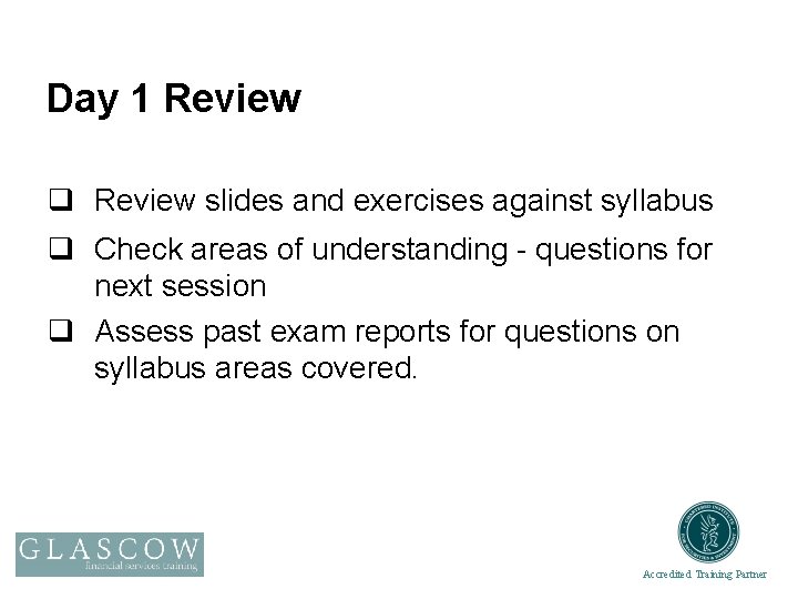 Day 1 Review q Review slides and exercises against syllabus q Check areas of