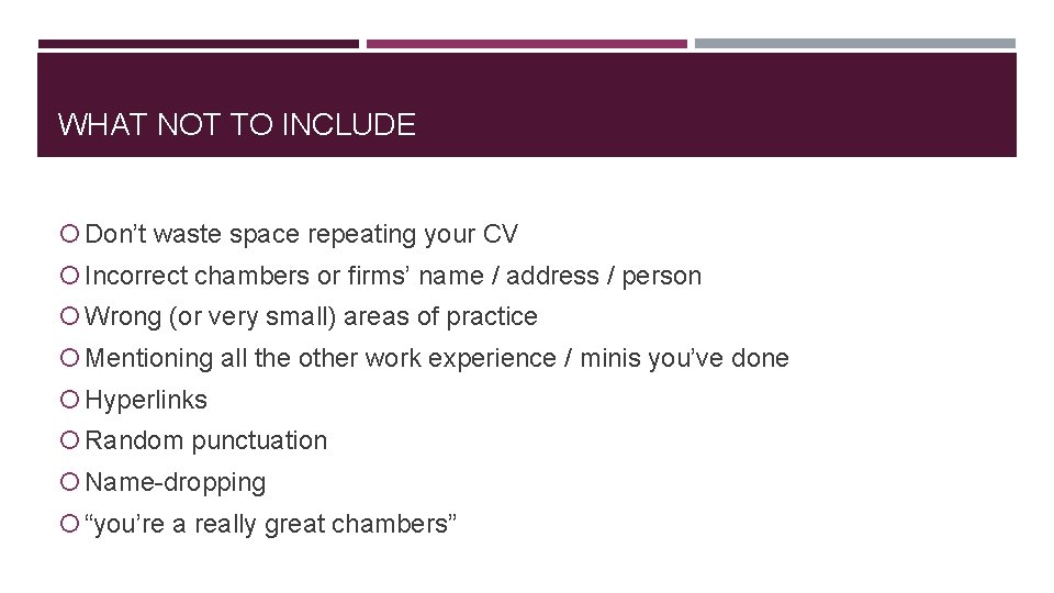 WHAT NOT TO INCLUDE Don’t waste space repeating your CV Incorrect chambers or firms’