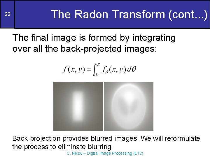 22 The Radon Transform (cont. . . ) The final image is formed by