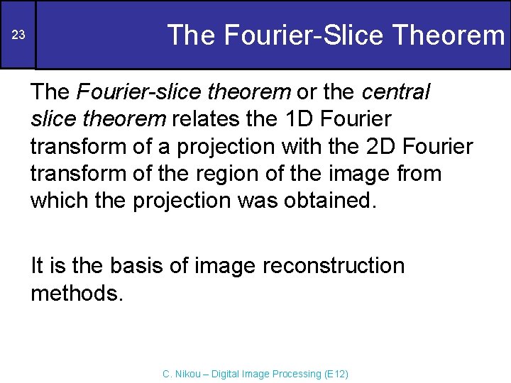 23 The Fourier-Slice Theorem The Fourier-slice theorem or the central slice theorem relates the