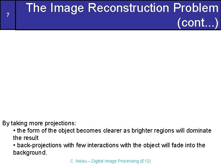 7 The Image Reconstruction Problem (cont. . . ) By taking more projections: •