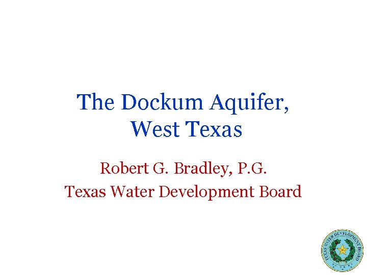 The Dockum Aquifer, West Texas Robert G. Bradley, P. G. Texas Water Development Board
