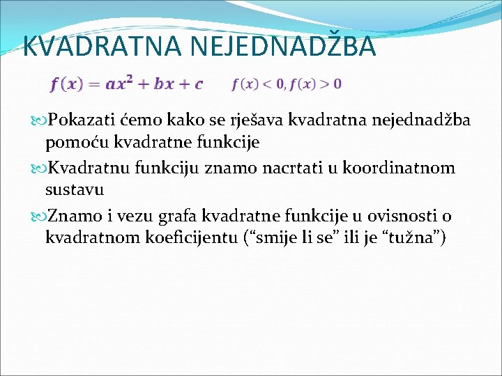 KVADRATNA NEJEDNADŽBA Pokazati ćemo kako se rješava kvadratna nejednadžba pomoću kvadratne funkcije Kvadratnu funkciju