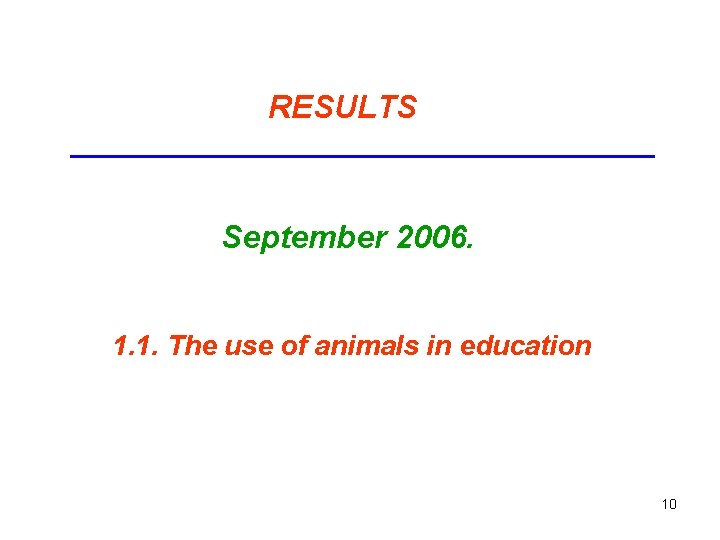 RESULTS September 2006. 1. 1. The use of animals in education 10 