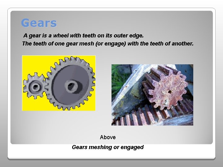Gears A gear is a wheel with teeth on its outer edge. The teeth