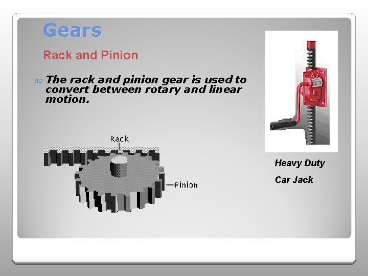 Gears Rack and Pinion The rack and pinion gear is used to convert between