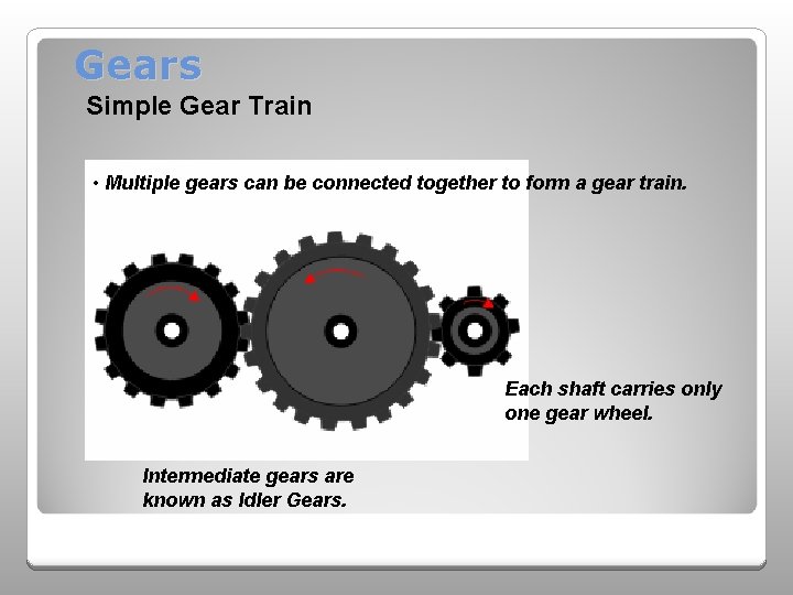 Gears Simple Gear Train • Multiple gears can be connected together to form a