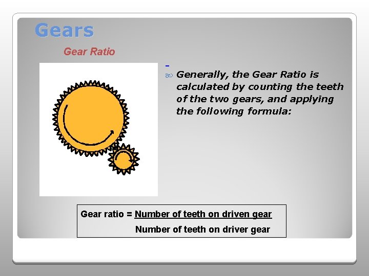 Gears Gear Ratio Generally, the Gear Ratio is calculated by counting the teeth of