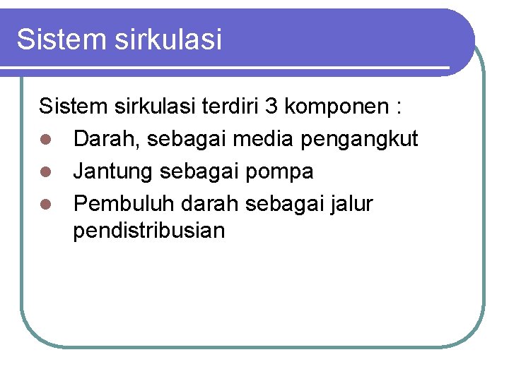 Sistem sirkulasi terdiri 3 komponen : l Darah, sebagai media pengangkut l Jantung sebagai