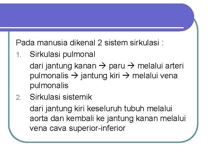 Pada manusia dikenal 2 sistem sirkulasi : 1. Sirkulasi pulmonal dari jantung kanan paru