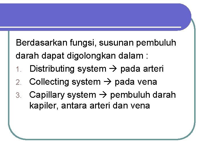 Berdasarkan fungsi, susunan pembuluh darah dapat digolongkan dalam : 1. Distributing system pada arteri