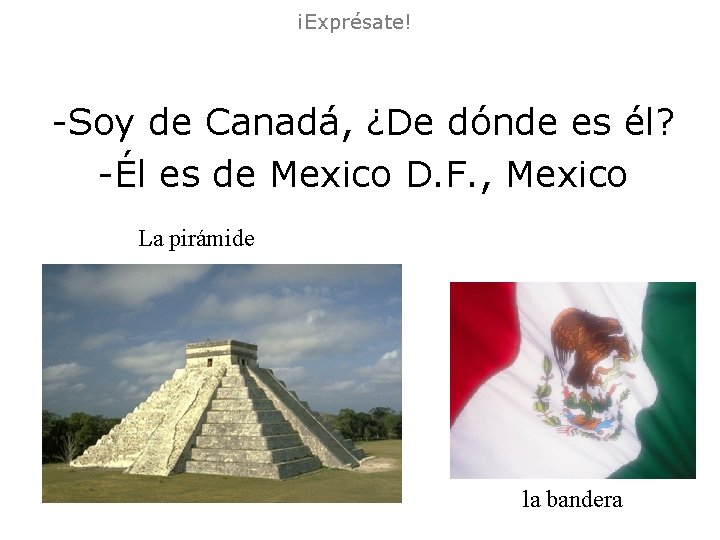 ¡Exprésate! -Soy de Canadá, ¿De dónde es él? -Él es de Mexico D. F. ¡Exprésate! -Soy de Canadá, ¿De dónde es él? -Él es de Mexico D. F.