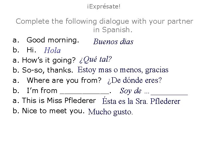 ¡Exprésate! Complete the following dialogue with your partner in Spanish. a. Good morning. Buenos ¡Exprésate! Complete the following dialogue with your partner in Spanish. a. Good morning. Buenos