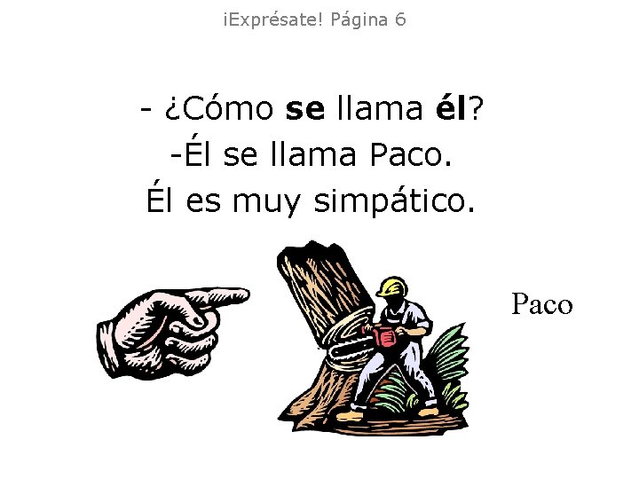 ¡Exprésate! Página 6 - ¿Cómo se llama él? -Él se llama Paco. Él es ¡Exprésate! Página 6 - ¿Cómo se llama él? -Él se llama Paco. Él es