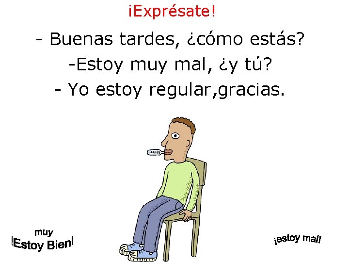 ¡Exprésate! - Buenas tardes, ¿cómo estás? -Estoy muy mal, ¿y tú? - Yo estoy ¡Exprésate! - Buenas tardes, ¿cómo estás? -Estoy muy mal, ¿y tú? - Yo estoy
