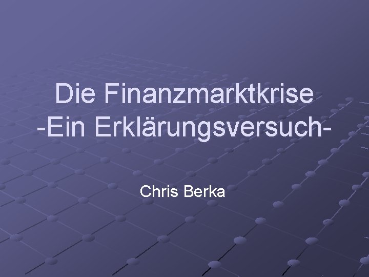 Die Finanzmarktkrise -Ein Erklärungsversuch. Chris Berka 