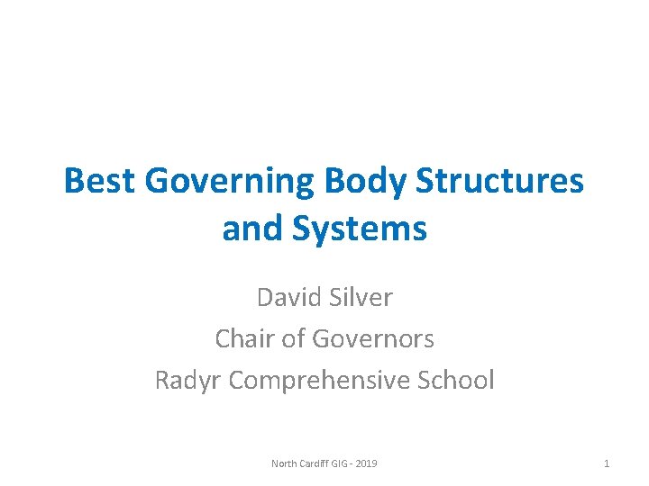 Best Governing Body Structures and Systems David Silver Chair of Governors Radyr Comprehensive School