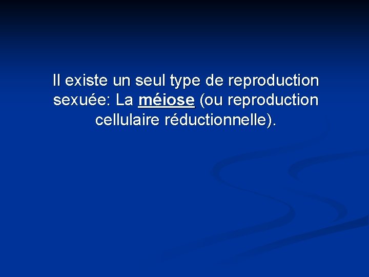 Il existe un seul type de reproduction sexuée: La méiose (ou reproduction cellulaire réductionnelle).