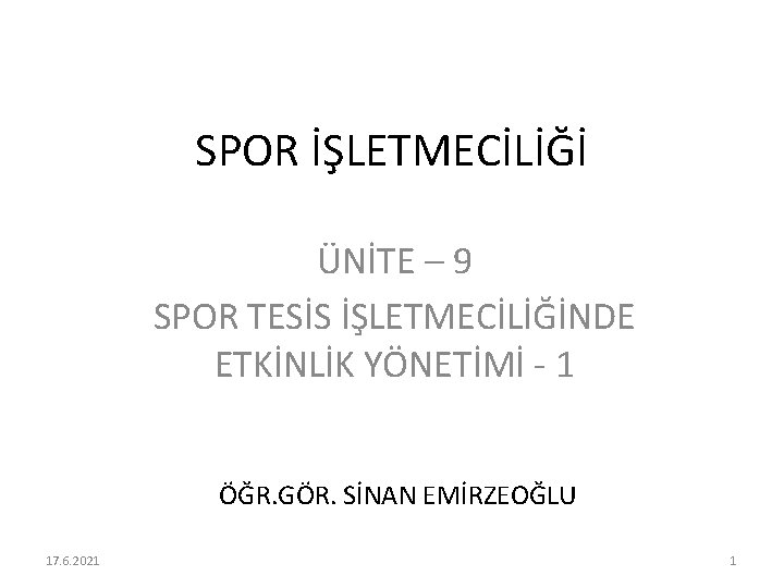 SPOR İŞLETMECİLİĞİ ÜNİTE – 9 SPOR TESİS İŞLETMECİLİĞİNDE ETKİNLİK YÖNETİMİ - 1 ÖĞR. GÖR.