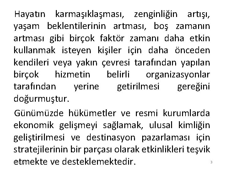 Hayatın karmaşıklaşması, zenginliğin artışı, yaşam beklentilerinin artması, boş zamanın artması gibi birçok faktör zamanı