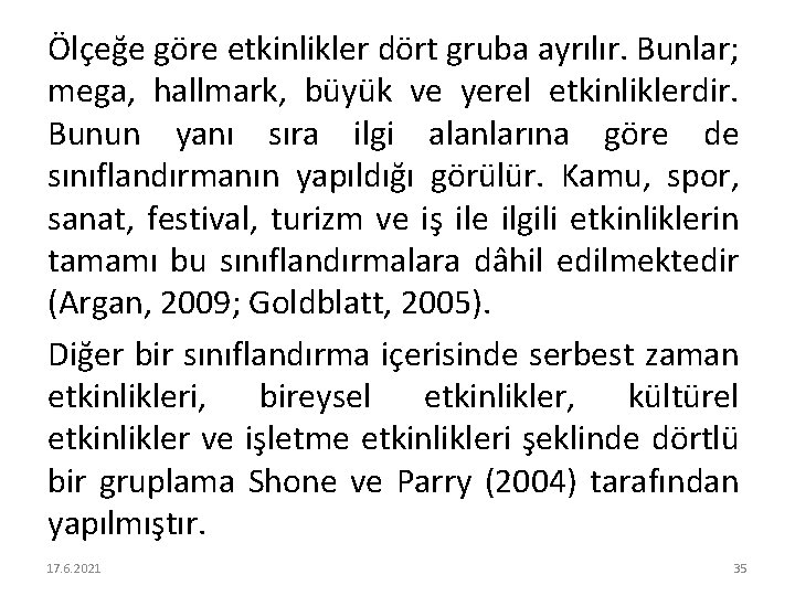 Ölçeğe göre etkinlikler dört gruba ayrılır. Bunlar; mega, hallmark, büyük ve yerel etkinliklerdir. Bunun