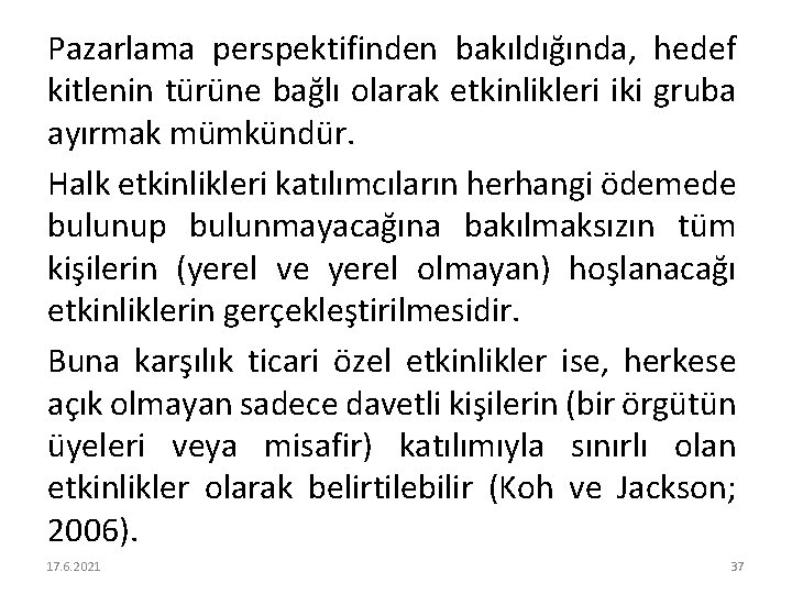 Pazarlama perspektifinden bakıldığında, hedef kitlenin türüne bağlı olarak etkinlikleri iki gruba ayırmak mümkündür. Halk