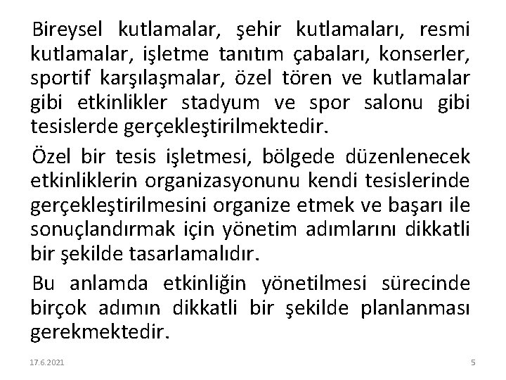 Bireysel kutlamalar, şehir kutlamaları, resmi kutlamalar, işletme tanıtım çabaları, konserler, sportif karşılaşmalar, özel tören