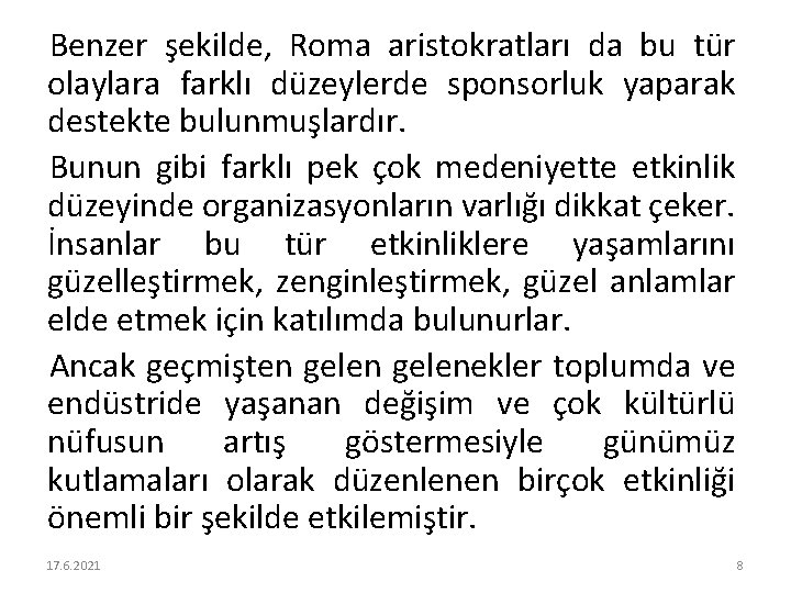 Benzer şekilde, Roma aristokratları da bu tür olaylara farklı düzeylerde sponsorluk yaparak destekte bulunmuşlardır.