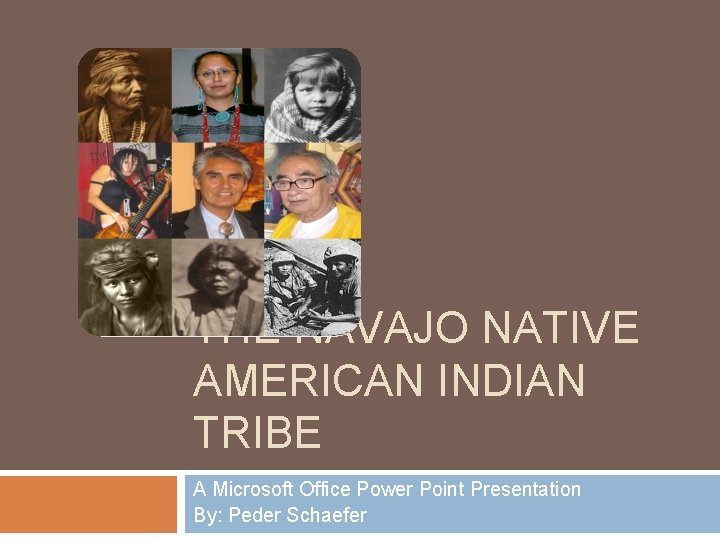 THE NAVAJO NATIVE AMERICAN INDIAN TRIBE A Microsoft Office Power Point Presentation By: Peder