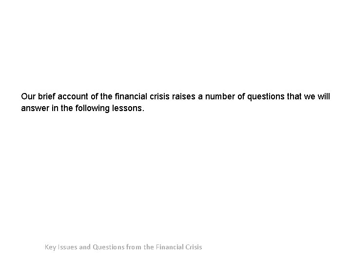 Our brief account of the financial crisis raises a number of questions that we