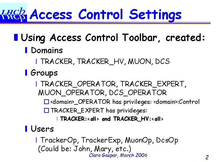 Access Control Settings ❚Using Access Control Toolbar, created: ❙Domains ❘TRACKER, TRACKER_HV, MUON, DCS ❙Groups