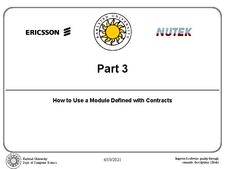 Part 3 How to Use a Module Defined with Contracts Karlstad University Dept. of Part 3 How to Use a Module Defined with Contracts Karlstad University Dept. of