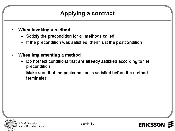 Applying a contract • When invoking a method – Satisfy the precondition for all