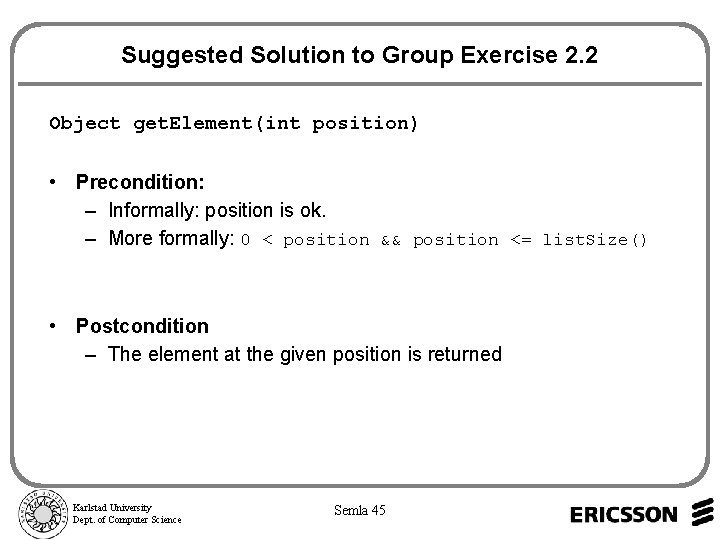 Suggested Solution to Group Exercise 2. 2 Object get. Element(int position) • Precondition: –