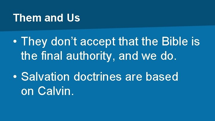 Them and Us • They don’t accept that the Bible is the final authority,