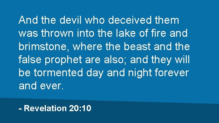 And the devil who deceived them was thrown into the lake of fire and